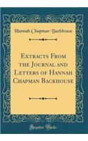 Extracts From the Journal and Letters of Hannah Chapman Backhouse (Classic Reprint)