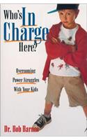 Who's in Charge Here?: Overcoming Power Struggles with Your Kids