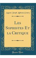 Les Sophistes Et la Critique (Classic Reprint)