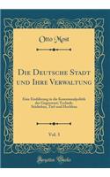 Die Deutsche Stadt Und Ihre Verwaltung, Vol. 3: Eine Einfï¿½hrung in Die Kommunalpolitik Der Gegenwart; Technik: Stï¿½dtebau, Tief-Und Hochbau (Classic Reprint)