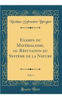 Examen Du Matï¿½rialisme, Ou Rï¿½futation Du Systï¿½me de la Nature, Vol. 1 (Classic Reprint)