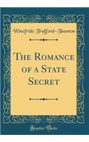 The Romance of a State Secret (Classic Reprint)