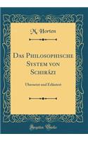 Das Philosophische System Von Schirï¿½zi: ï¿½bersetzt Und Erlï¿½utert (Classic Reprint): ï¿½bersetzt Und Erlï¿½utert (Classic Reprint)