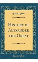 History of Alexander the Great (Classic Reprint)
