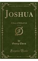 Joshua, Vol. 1 of 2: A Story of Biblical Life (Classic Reprint)