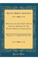 Minutes of the Forty-Sixth Annual Session of the Rowan Baptist Association: Held with the Friendship Baptist Church, Hickory, N. C., August 21st-24th, 1912 (Classic Reprint)