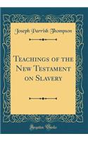 Teachings of the New Testament on Slavery (Classic Reprint)