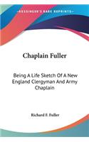 Chaplain Fuller: Being A Life Sketch Of A New England Clergyman And Army Chaplain