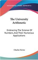 The University Arithmetic: Embracing The Science Of Numbers, And Their Numerous Applications