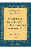 Studien Zur Griechischen Und Lateinischen Grammatik, 1876, Vol. 9 (Classic Reprint)