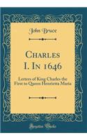 Charles I. In 1646: Letters of King Charles the First to Queen Henrietta Maria (Classic Reprint)