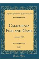 California Fish and Game, Vol. 5: January, 1919 (Classic Reprint)