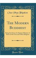 The Modern Buddhist: Being the Views of a Siamese Minister of State on His Own and Other Religions (Classic Reprint)