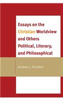 Essays on the Christian Worldview and Others Political, Literary, and Philosophical