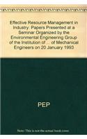 Effective Resource Management in Industry: Papers Presented at a Seminar Organized by the Environmental Engineering Group of the Institution of Mechanical Engineers and Held at the Institution of Mechanical Engineers on 20 January 1993
