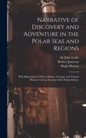 Narrative of Discovery and Adventure in the Polar Seas and Regions [microform]