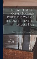 Lest we Forget. Oliver Hazard Perry, the war of the 1812, the Battle of Lake Erie
