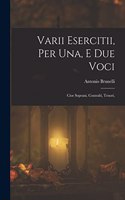 Varii Esercitii, Per Una, E Due Voci: Cioe Soprani, Contralti, Tenori,