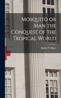 Mosquito or Man the Conquest of the Tropical World