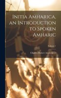 Initia Amharica, an Introduction to Spoken Amharic; Volume 1