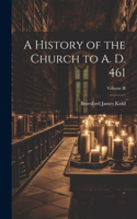 History of the Church to A. D. 461; Volume II