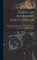 American Rifleman's Encyclopedia: Being a Collection of Words and Terms Used by Riflemen of the United States, With Definitions and Explanations, and General Suggestions for Rifle Sh