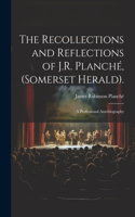 Recollections and Reflections of J.R. Planché, (Somerset Herald).