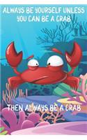 Always Be Yourself Unless You Can Be A Crabs Then Always Be A Crabs: Cute Crabs Lovers Journal / Notebook / Diary / Birthday Gift (6x9 - 110 Blank Lined Pages)