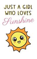 Just A Girl Who Loves Sunshine: Cute and Funny Notebook and Journal. For Girls Ladies and Women of All Ages. Perfect For Writing, Drawing, Journaling Sketching and Crayon Coloring