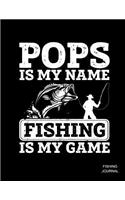Pops Is My Name Fishing Is My Game Fishing Journal: Fisherman's Journal & Logbook for recording your fishing adventures.. Includes charts for recording daily conditions and important trip details and 