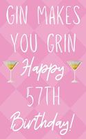 Gin Makes You Grin Happy 57th Birthday