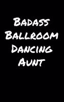 Badass Ballroom Dancing Aunt: A soft cover blank lined journal to jot down ideas, memories, goals, and anything else that comes to mind.