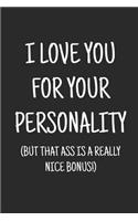 I love you for your personality (but a that ass is a really nice bonus)