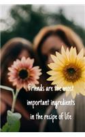 Friends are the most important ingredients in the recipe of life