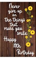 Never give up on the things that make you smile Happy 15th Birthday