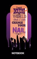 I Can't Change The World But I Can Change Your Nail - Notebook