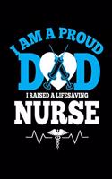 I am a Proud Dad I Raised a Life Saving Nurse: Funny Nurse Dad Appreciation Journal. Lined Notebook