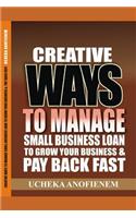 Creative Ways to Manage Small Business Loans to Grow Your Business and Pay Back Fast