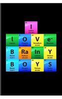 I Love Brainy Boys: Periodic Table Of Elements Journal For Teachers, Students, Laboratory, Nerds, Geeks & Scientific Humor Fans - 6x9 - 100 Blank Lined Pages