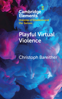 Playful Virtual Violence: An Ethnography of Emotional Practices in Video Games(Elements in Histories of Emotions and the Senses)