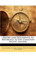 Report and Documents in Reference to the Canadian Pacific Railway