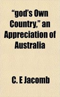 God's Own Country, an Appreciation of Australia