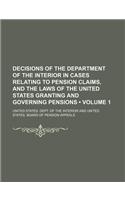 Decisions of the Department of the Interior in Cases Relating to Pension Claims, and the Laws of the United States Granting and Governing Pensions (Volume 1): (English)