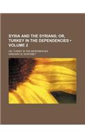 Syria and the Syrians (Volume 2); Or, Turkey in the Dependencies. Or, Turkey in the Dependencies