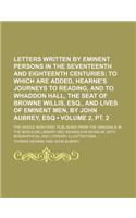 Letters Written by Eminent Persons in the Seventeenth and Eighteenth Centuries (Volume 2, PT. 2); To Which Are Added, Hearne's Journeys to Reading, an