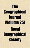 The Geographical Journal (Volume 25): (English)