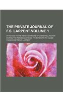 The Private Journal of F.S. Larpent; Attached to the Head-Quarters of Lord Wellington During the Peninsular War, from 1812 to Its Close Volume 1