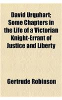 David Urquhart; Some Chapters in the Life of a Victorian Knight-Errant of Justice and Liberty
