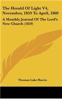 The Herald Of Light V4, November, 1859 To April, 1860: A Monthly Journal Of The Lord's New Church (1859)