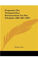 Programm Der Thurgauischen Kantonsschule Fur Das Schuljahr, 1886-1887 (1887)